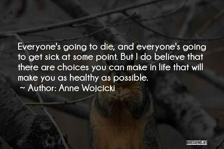 Anne Wojcicki Quotes: Everyone's Going To Die, And Everyone's Going To Get Sick At Some Point. But I Do Believe That There Are