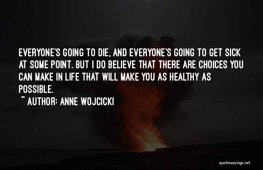 Anne Wojcicki Quotes: Everyone's Going To Die, And Everyone's Going To Get Sick At Some Point. But I Do Believe That There Are