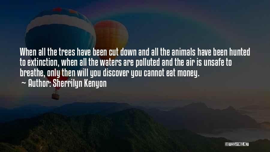 Sherrilyn Kenyon Quotes: When All The Trees Have Been Cut Down And All The Animals Have Been Hunted To Extinction, When All The