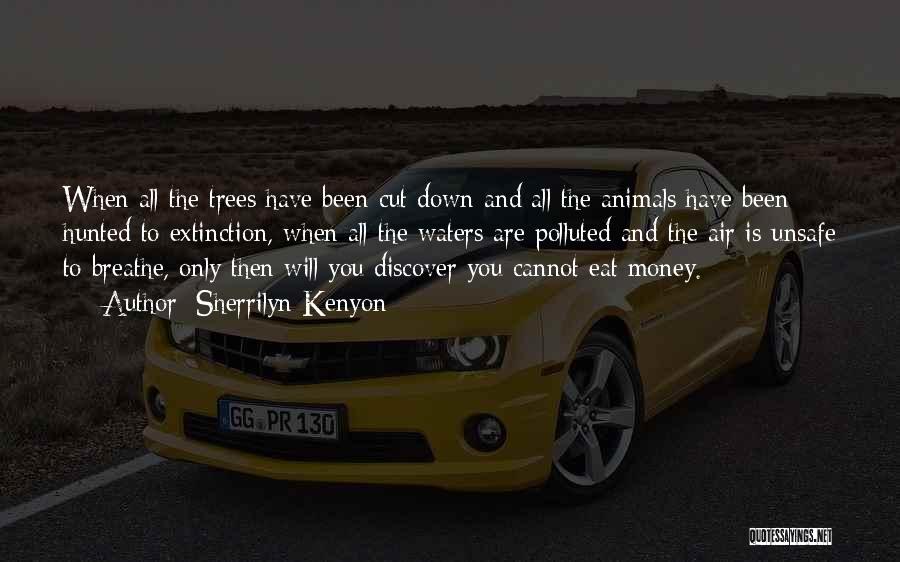 Sherrilyn Kenyon Quotes: When All The Trees Have Been Cut Down And All The Animals Have Been Hunted To Extinction, When All The