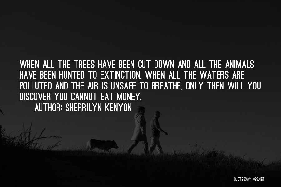 Sherrilyn Kenyon Quotes: When All The Trees Have Been Cut Down And All The Animals Have Been Hunted To Extinction, When All The