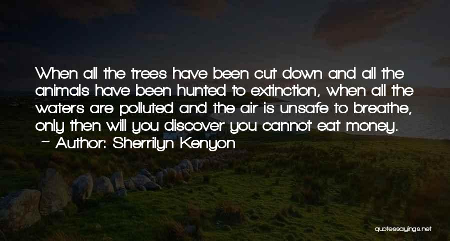 Sherrilyn Kenyon Quotes: When All The Trees Have Been Cut Down And All The Animals Have Been Hunted To Extinction, When All The