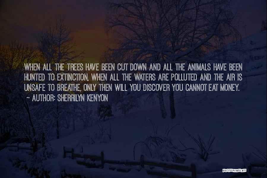 Sherrilyn Kenyon Quotes: When All The Trees Have Been Cut Down And All The Animals Have Been Hunted To Extinction, When All The