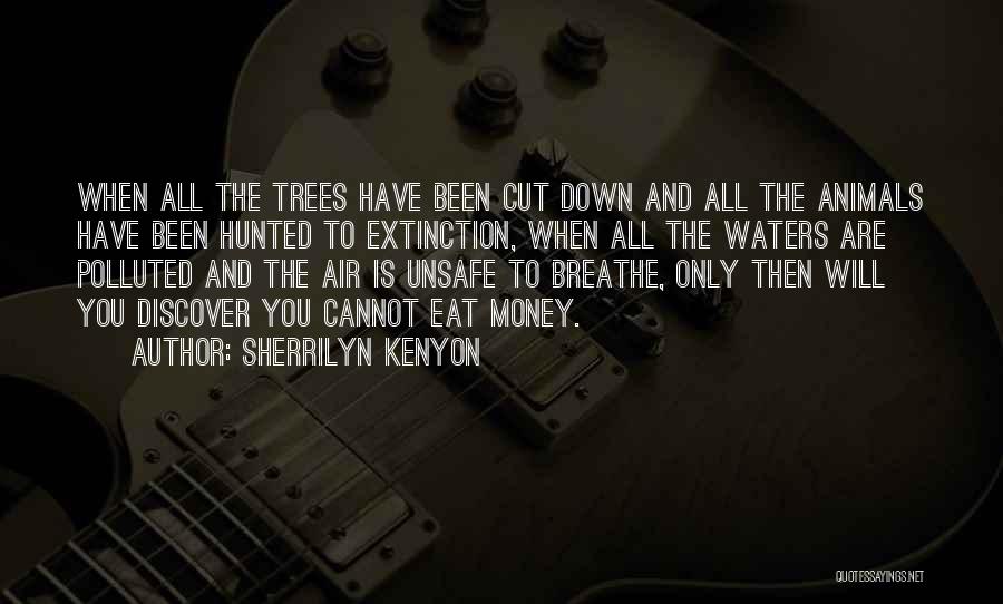 Sherrilyn Kenyon Quotes: When All The Trees Have Been Cut Down And All The Animals Have Been Hunted To Extinction, When All The