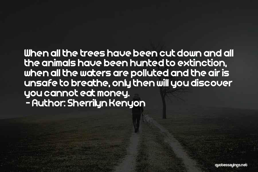 Sherrilyn Kenyon Quotes: When All The Trees Have Been Cut Down And All The Animals Have Been Hunted To Extinction, When All The