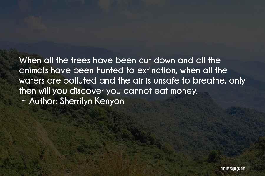 Sherrilyn Kenyon Quotes: When All The Trees Have Been Cut Down And All The Animals Have Been Hunted To Extinction, When All The