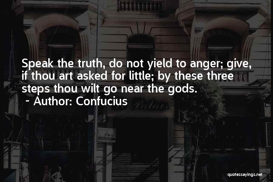 Confucius Quotes: Speak The Truth, Do Not Yield To Anger; Give, If Thou Art Asked For Little; By These Three Steps Thou