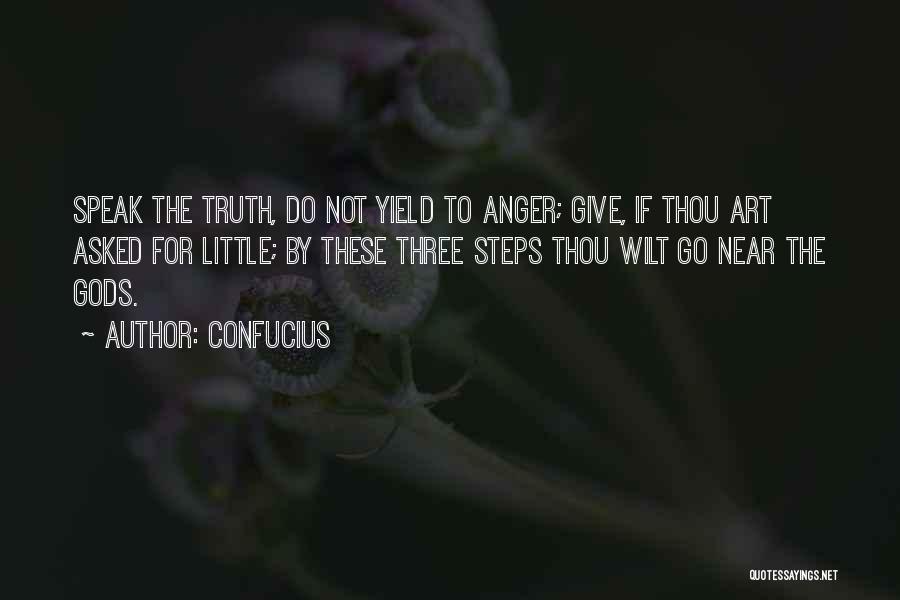 Confucius Quotes: Speak The Truth, Do Not Yield To Anger; Give, If Thou Art Asked For Little; By These Three Steps Thou