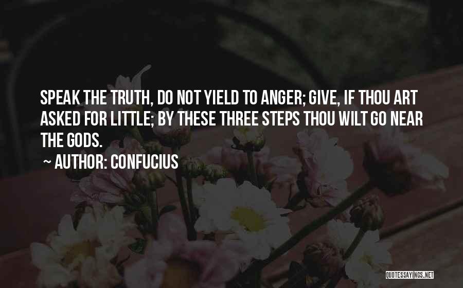 Confucius Quotes: Speak The Truth, Do Not Yield To Anger; Give, If Thou Art Asked For Little; By These Three Steps Thou