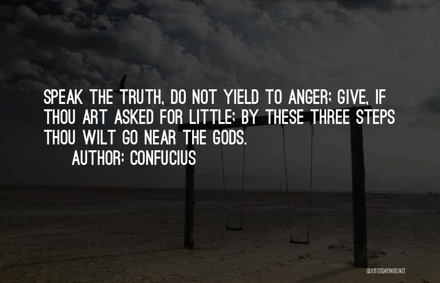 Confucius Quotes: Speak The Truth, Do Not Yield To Anger; Give, If Thou Art Asked For Little; By These Three Steps Thou