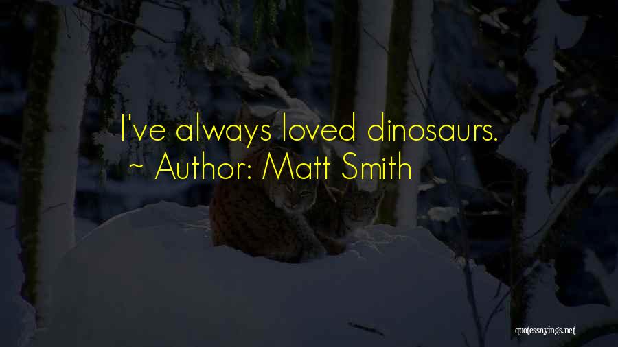 Matt Smith Quotes: I've Always Loved Dinosaurs.
