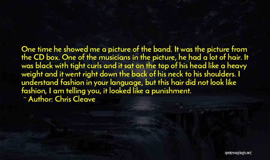 Chris Cleave Quotes: One Time He Showed Me A Picture Of The Band. It Was The Picture From The Cd Box. One Of