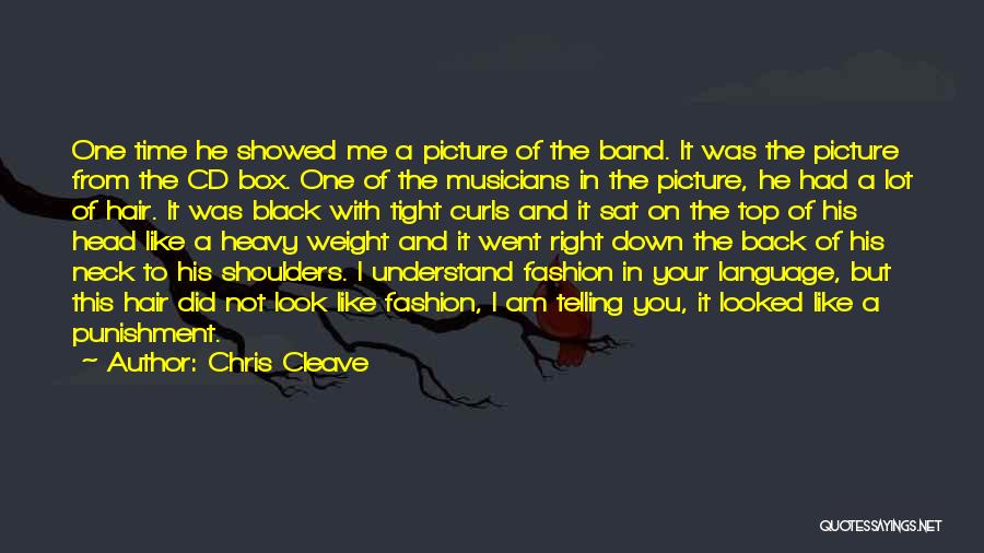 Chris Cleave Quotes: One Time He Showed Me A Picture Of The Band. It Was The Picture From The Cd Box. One Of