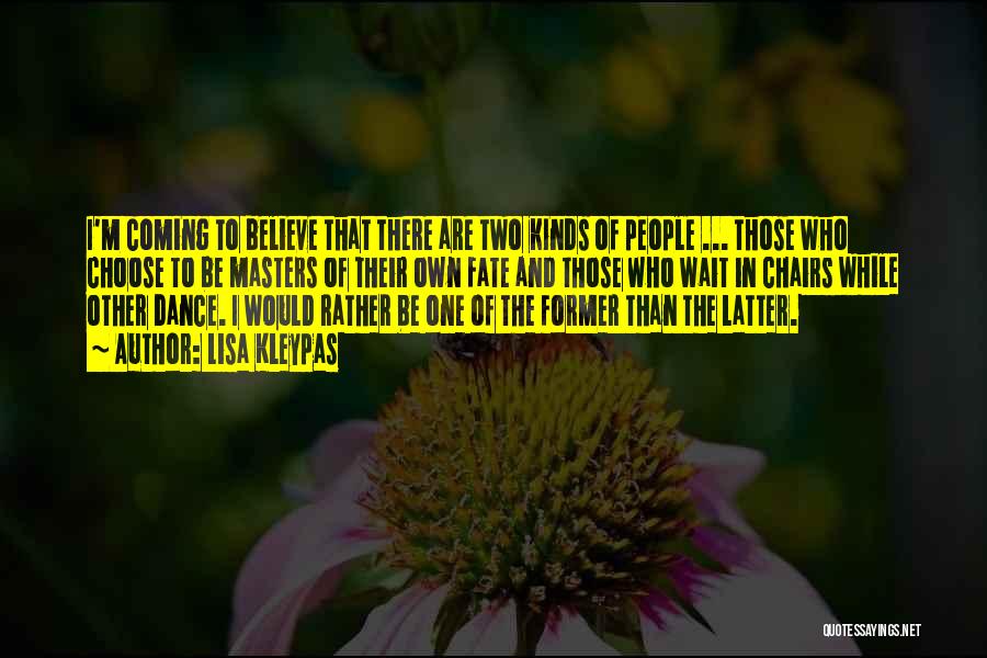 Lisa Kleypas Quotes: I'm Coming To Believe That There Are Two Kinds Of People ... Those Who Choose To Be Masters Of Their