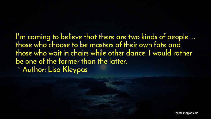 Lisa Kleypas Quotes: I'm Coming To Believe That There Are Two Kinds Of People ... Those Who Choose To Be Masters Of Their