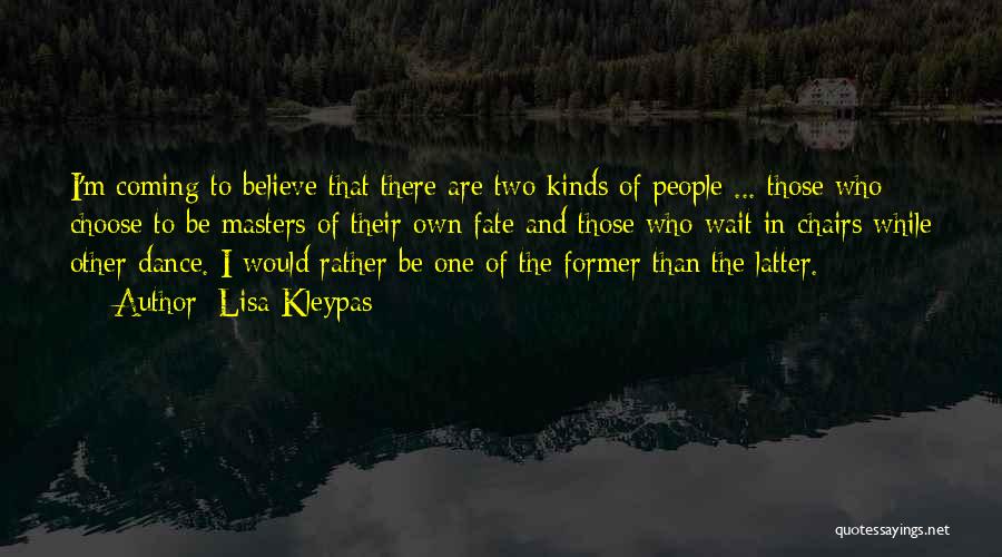 Lisa Kleypas Quotes: I'm Coming To Believe That There Are Two Kinds Of People ... Those Who Choose To Be Masters Of Their