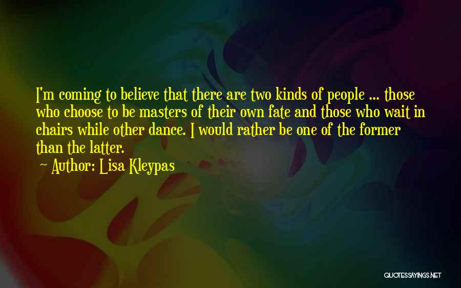 Lisa Kleypas Quotes: I'm Coming To Believe That There Are Two Kinds Of People ... Those Who Choose To Be Masters Of Their