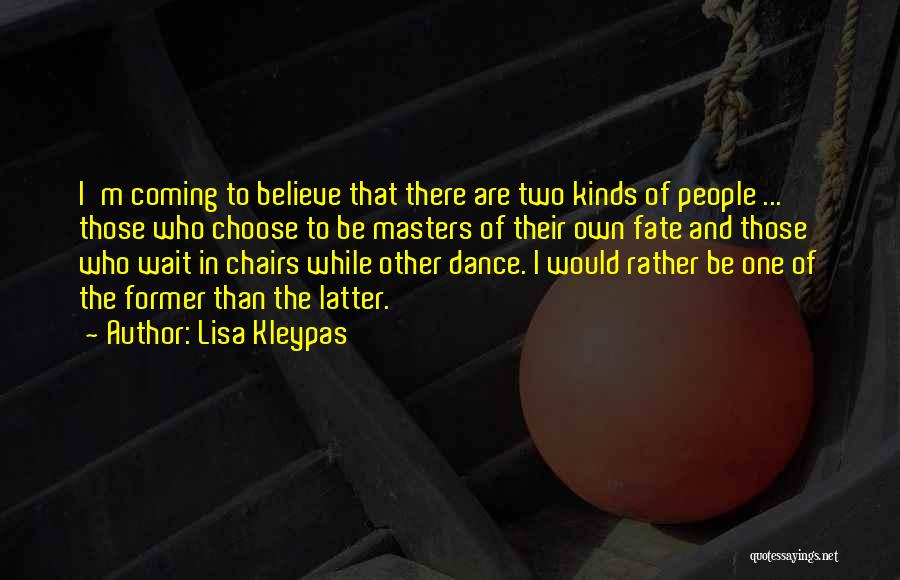 Lisa Kleypas Quotes: I'm Coming To Believe That There Are Two Kinds Of People ... Those Who Choose To Be Masters Of Their