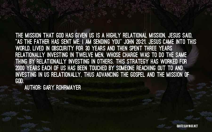 Gary Rohrmayer Quotes: The Mission That God Has Given Us Is A Highly Relational Mission. Jesus Said, As The Father Has Sent Me,