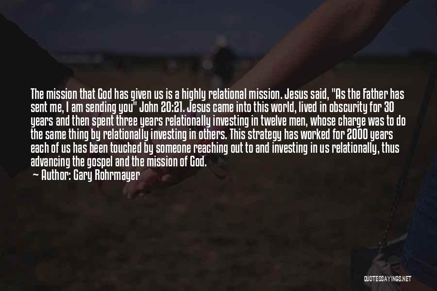 Gary Rohrmayer Quotes: The Mission That God Has Given Us Is A Highly Relational Mission. Jesus Said, As The Father Has Sent Me,