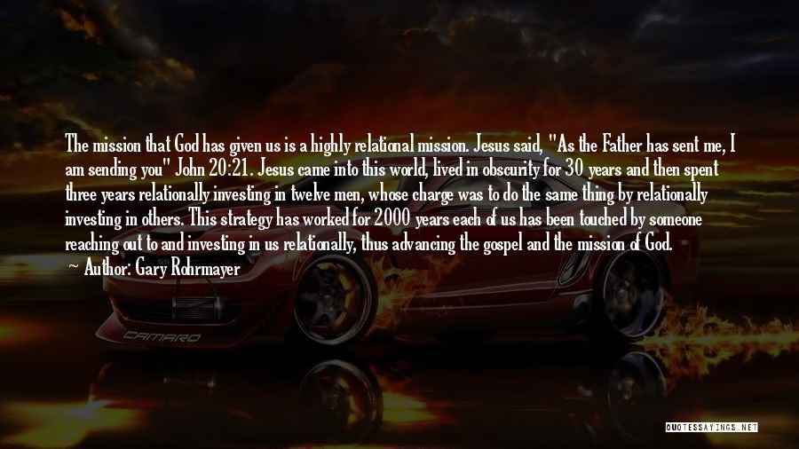 Gary Rohrmayer Quotes: The Mission That God Has Given Us Is A Highly Relational Mission. Jesus Said, As The Father Has Sent Me,