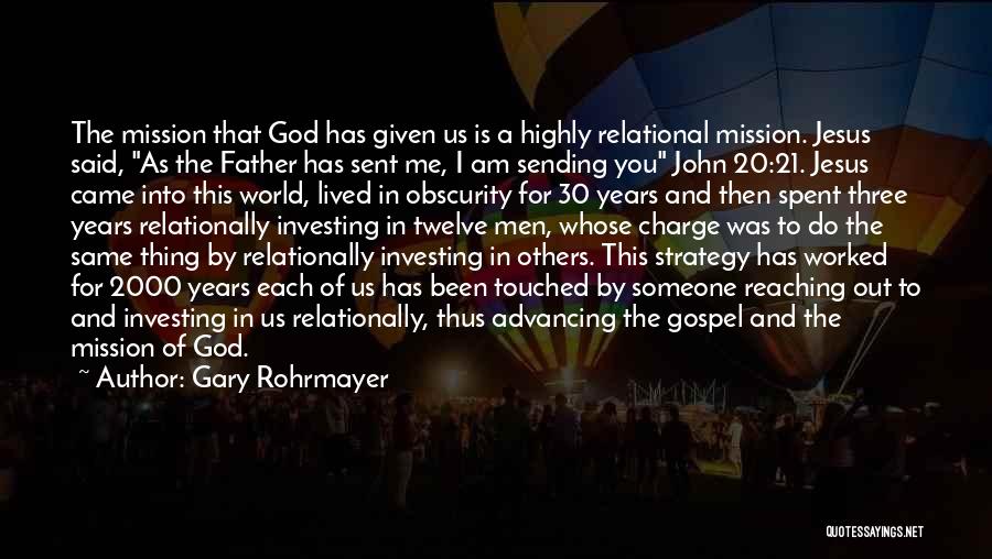 Gary Rohrmayer Quotes: The Mission That God Has Given Us Is A Highly Relational Mission. Jesus Said, As The Father Has Sent Me,