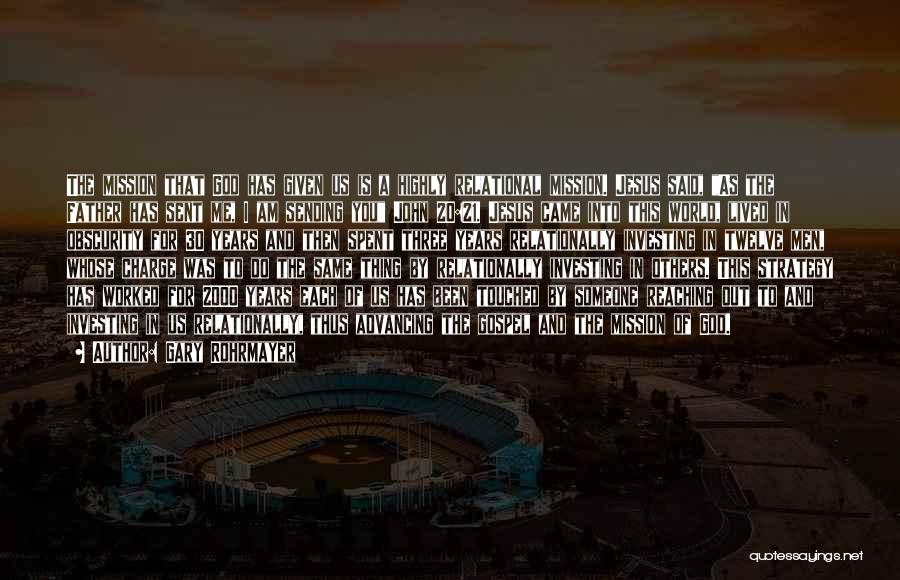 Gary Rohrmayer Quotes: The Mission That God Has Given Us Is A Highly Relational Mission. Jesus Said, As The Father Has Sent Me,