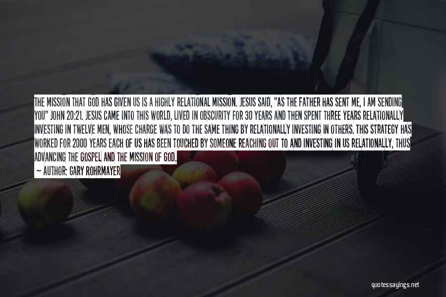 Gary Rohrmayer Quotes: The Mission That God Has Given Us Is A Highly Relational Mission. Jesus Said, As The Father Has Sent Me,
