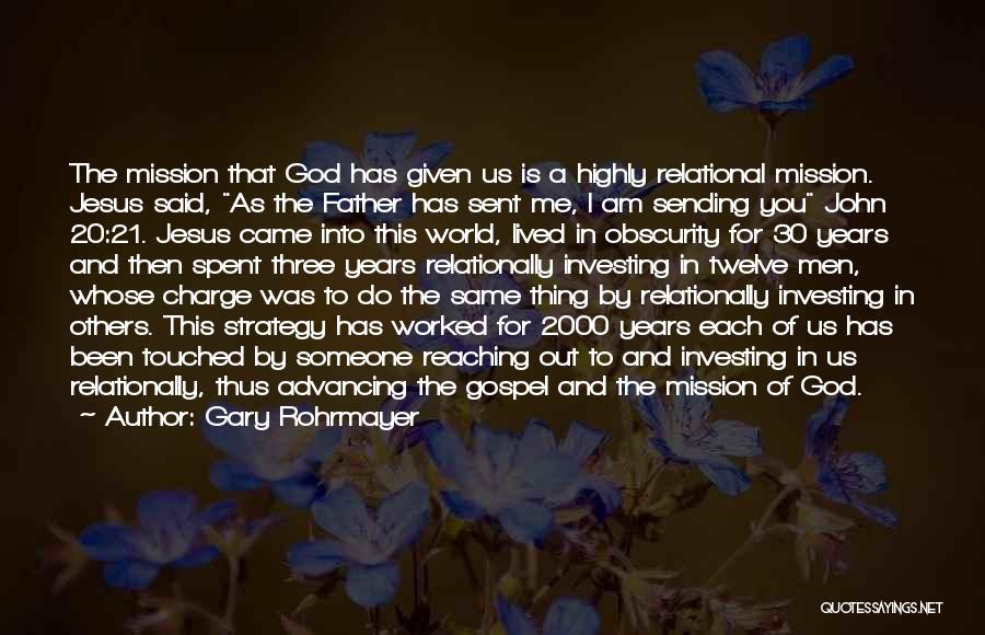 Gary Rohrmayer Quotes: The Mission That God Has Given Us Is A Highly Relational Mission. Jesus Said, As The Father Has Sent Me,