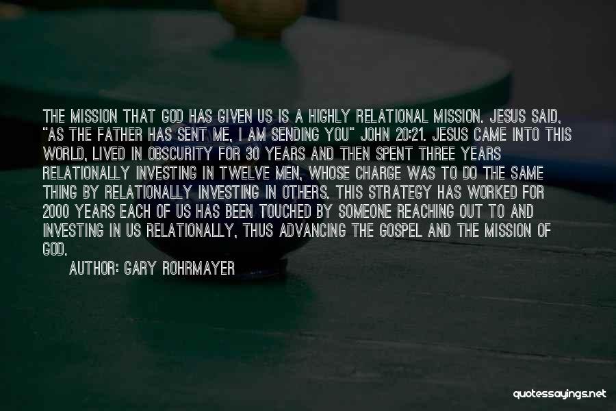 Gary Rohrmayer Quotes: The Mission That God Has Given Us Is A Highly Relational Mission. Jesus Said, As The Father Has Sent Me,