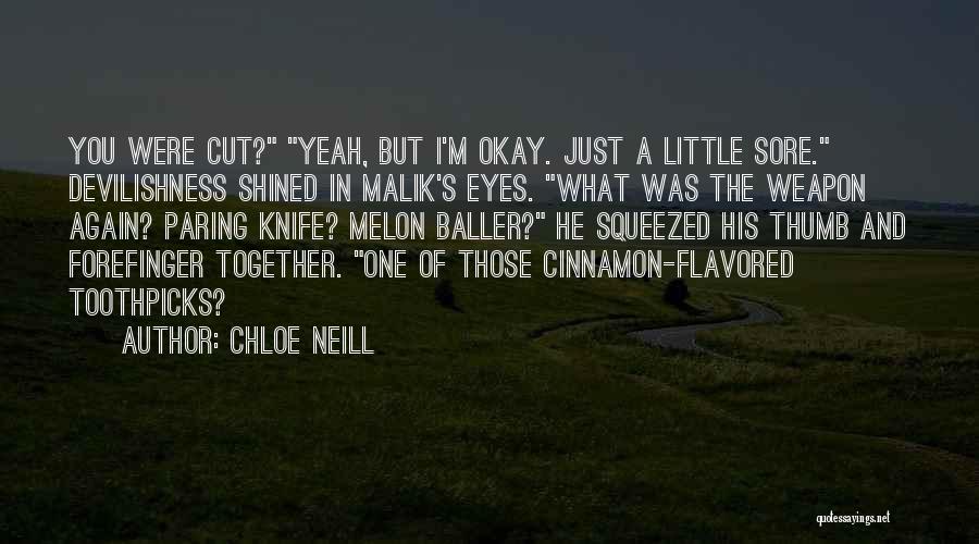 Chloe Neill Quotes: You Were Cut? Yeah, But I'm Okay. Just A Little Sore. Devilishness Shined In Malik's Eyes. What Was The Weapon