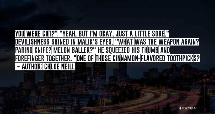 Chloe Neill Quotes: You Were Cut? Yeah, But I'm Okay. Just A Little Sore. Devilishness Shined In Malik's Eyes. What Was The Weapon