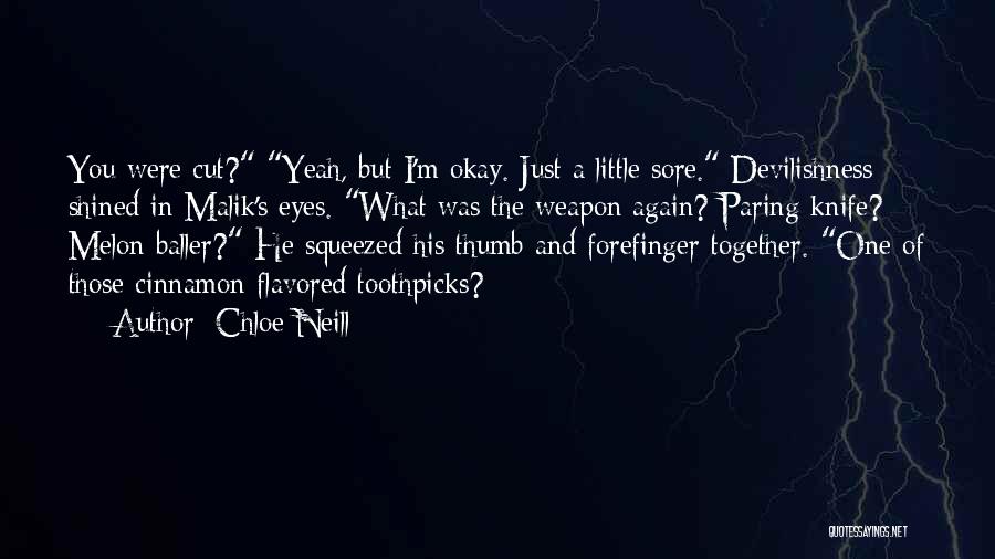 Chloe Neill Quotes: You Were Cut? Yeah, But I'm Okay. Just A Little Sore. Devilishness Shined In Malik's Eyes. What Was The Weapon