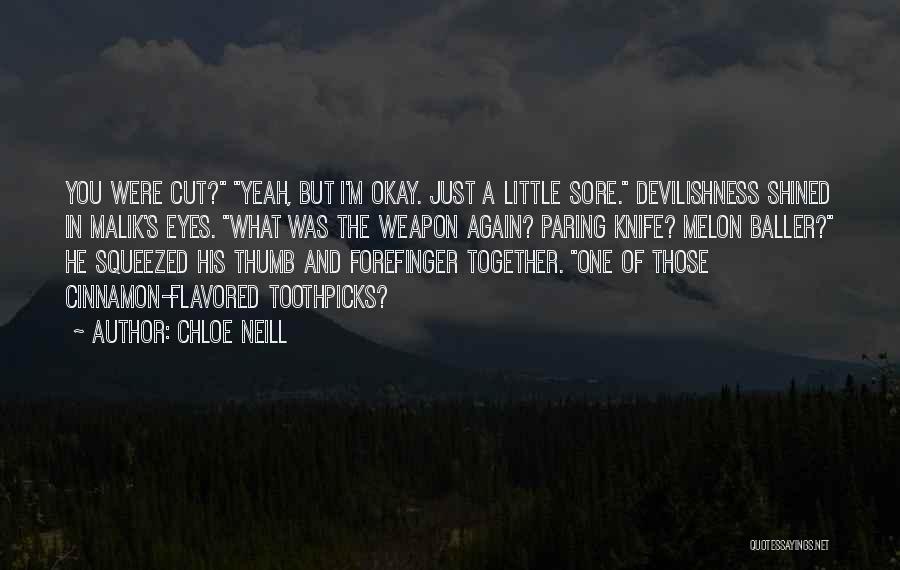 Chloe Neill Quotes: You Were Cut? Yeah, But I'm Okay. Just A Little Sore. Devilishness Shined In Malik's Eyes. What Was The Weapon