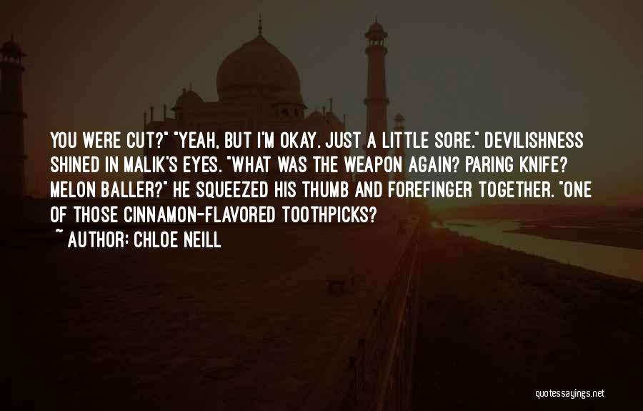 Chloe Neill Quotes: You Were Cut? Yeah, But I'm Okay. Just A Little Sore. Devilishness Shined In Malik's Eyes. What Was The Weapon