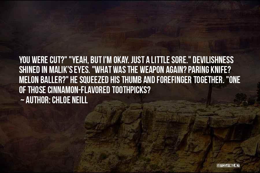 Chloe Neill Quotes: You Were Cut? Yeah, But I'm Okay. Just A Little Sore. Devilishness Shined In Malik's Eyes. What Was The Weapon