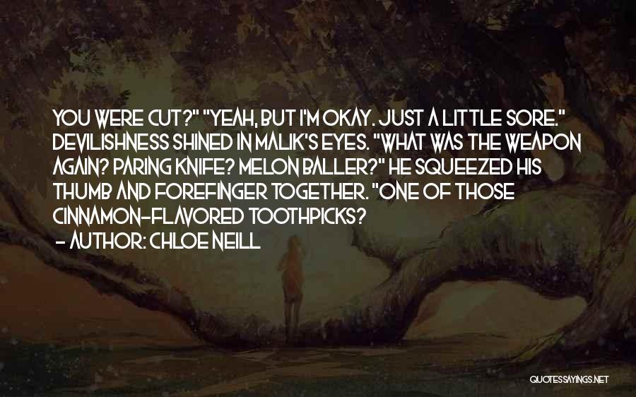 Chloe Neill Quotes: You Were Cut? Yeah, But I'm Okay. Just A Little Sore. Devilishness Shined In Malik's Eyes. What Was The Weapon