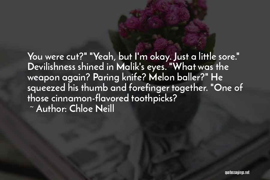 Chloe Neill Quotes: You Were Cut? Yeah, But I'm Okay. Just A Little Sore. Devilishness Shined In Malik's Eyes. What Was The Weapon