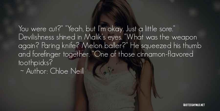 Chloe Neill Quotes: You Were Cut? Yeah, But I'm Okay. Just A Little Sore. Devilishness Shined In Malik's Eyes. What Was The Weapon