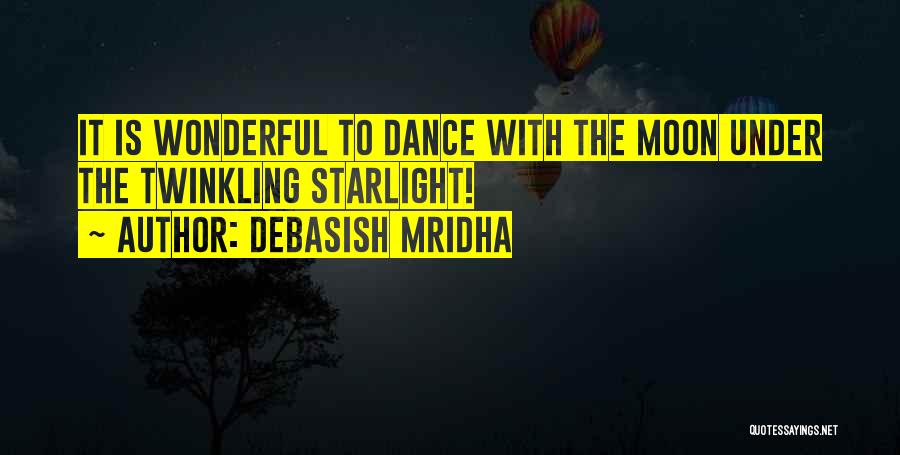 Debasish Mridha Quotes: It Is Wonderful To Dance With The Moon Under The Twinkling Starlight!