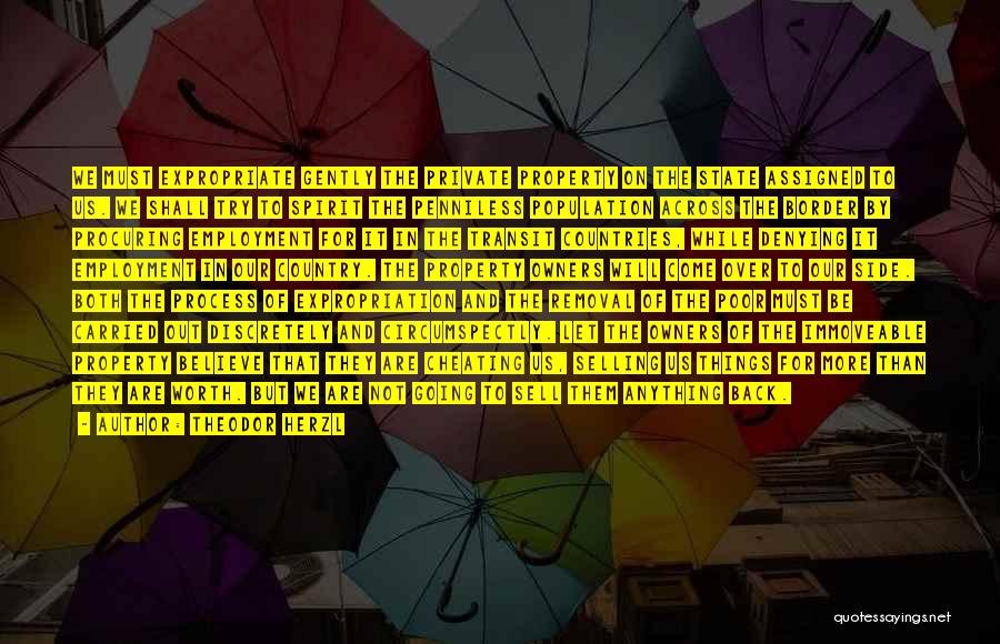 Theodor Herzl Quotes: We Must Expropriate Gently The Private Property On The State Assigned To Us. We Shall Try To Spirit The Penniless