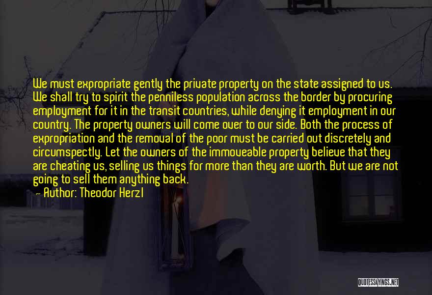 Theodor Herzl Quotes: We Must Expropriate Gently The Private Property On The State Assigned To Us. We Shall Try To Spirit The Penniless