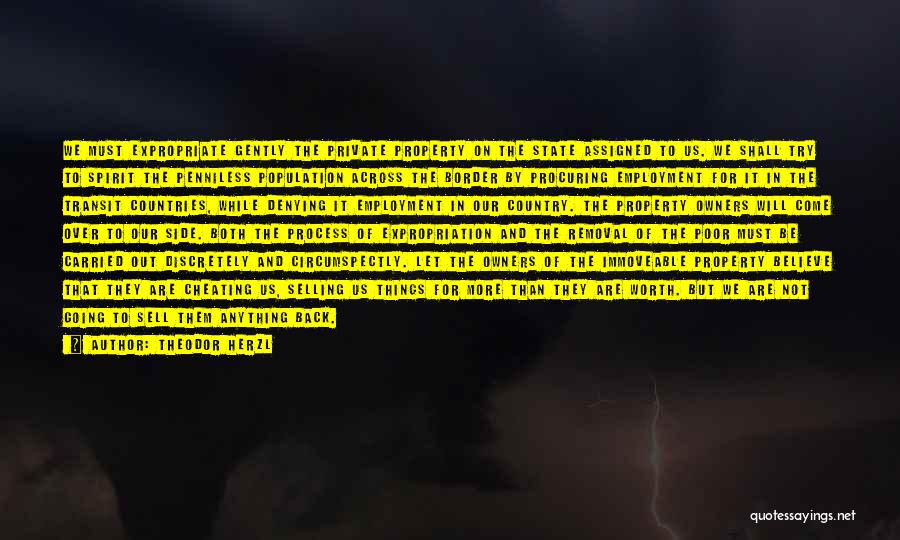 Theodor Herzl Quotes: We Must Expropriate Gently The Private Property On The State Assigned To Us. We Shall Try To Spirit The Penniless