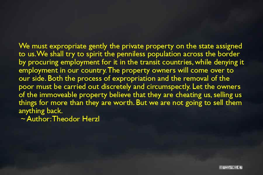 Theodor Herzl Quotes: We Must Expropriate Gently The Private Property On The State Assigned To Us. We Shall Try To Spirit The Penniless