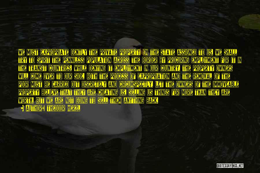 Theodor Herzl Quotes: We Must Expropriate Gently The Private Property On The State Assigned To Us. We Shall Try To Spirit The Penniless