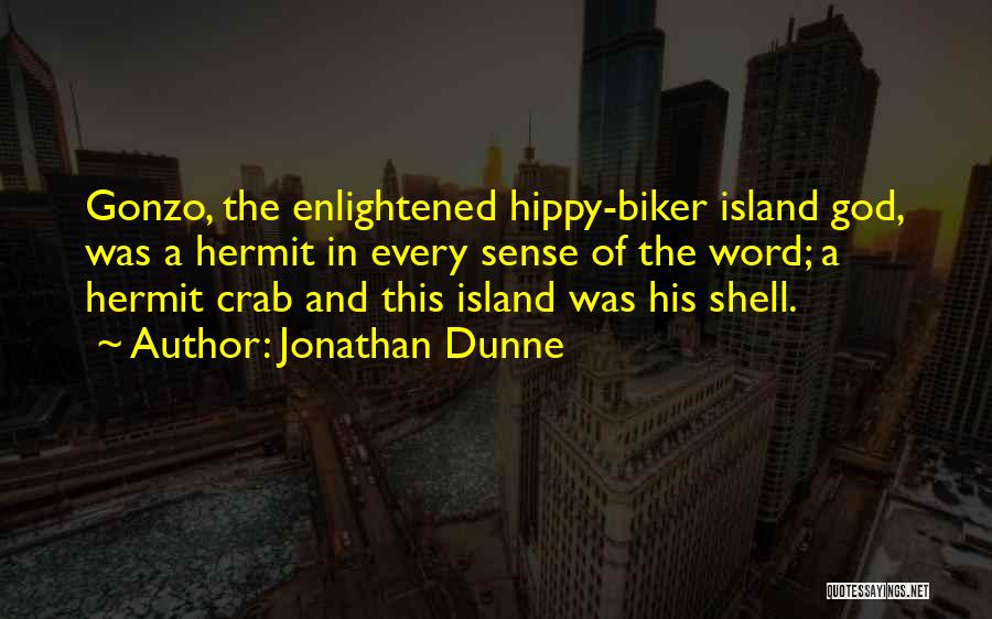 Jonathan Dunne Quotes: Gonzo, The Enlightened Hippy-biker Island God, Was A Hermit In Every Sense Of The Word; A Hermit Crab And This