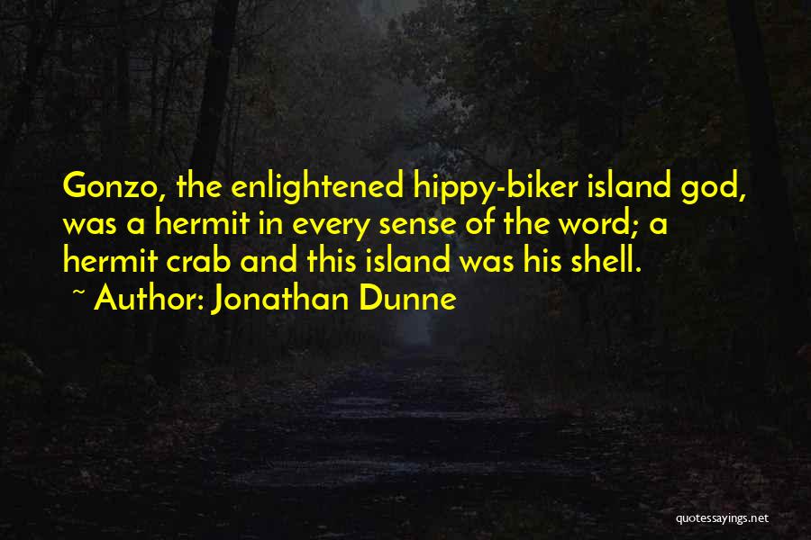 Jonathan Dunne Quotes: Gonzo, The Enlightened Hippy-biker Island God, Was A Hermit In Every Sense Of The Word; A Hermit Crab And This