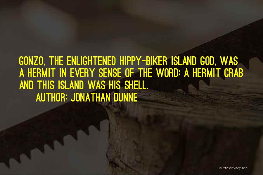 Jonathan Dunne Quotes: Gonzo, The Enlightened Hippy-biker Island God, Was A Hermit In Every Sense Of The Word; A Hermit Crab And This