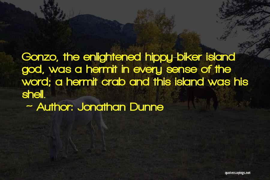 Jonathan Dunne Quotes: Gonzo, The Enlightened Hippy-biker Island God, Was A Hermit In Every Sense Of The Word; A Hermit Crab And This