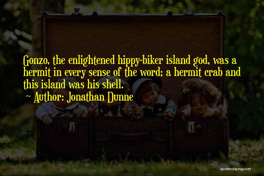 Jonathan Dunne Quotes: Gonzo, The Enlightened Hippy-biker Island God, Was A Hermit In Every Sense Of The Word; A Hermit Crab And This